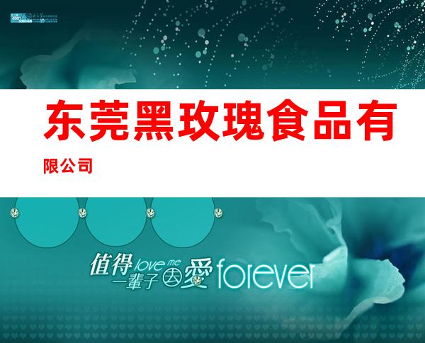 东莞黑玫瑰食品有限公司